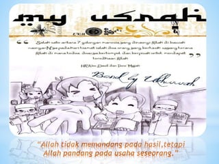 “Allah tidak memandang pada hasil,tetapi
Allah pandang pada usaha seseorang.”
 