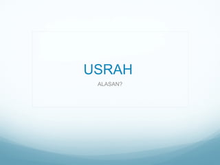 USRAH
 ALASAN?
 