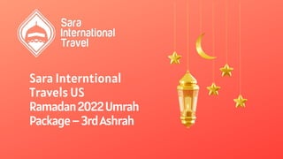 Sara Interntional
Travels US
Ramadan2022Umrah
Package–3rdAshrah
 