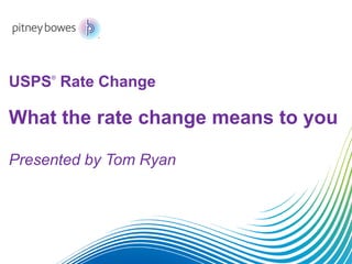 USPS®
Rate Change
What the rate change means to you
Presented by Tom Ryan
 