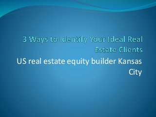US real estate equity builder Kansas
City
 