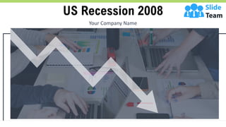 US Recession 2008
Your Company Name
 