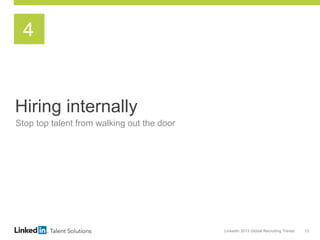 LinkedIn 2013 Global Recruiting Trends 13
Hiring internally
Stop top talent from walking out the door
4
 