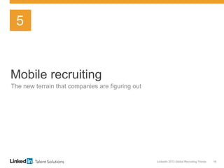 LinkedIn 2013 Global Recruiting Trends 16
Mobile recruiting
The new terrain that companies are figuring out
5
 