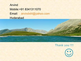 
Arvind
Mobile:+91 8341311070
Email: arvindxlri@yahoo.com
Hyderabad
 