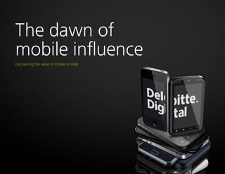 The dawn of
mobile influence
Discovering the value of mobile in retail
 