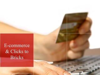 E-commerce
& Clicks to
Bricks
 