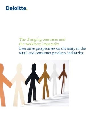 The changing consumer and
the workforce imperative
Executive perspectives on diversity in the
retail and consumer products industries
 