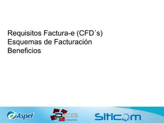 Requisitos Factura-e (CFD´s)
Esquemas de Facturación
Beneficios
 