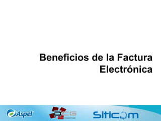 Beneficios de la Factura
Electrónica
 