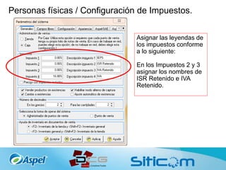 Personas físicas / Configuración de Impuestos.
Asignar las leyendas de
los impuestos conforme
a lo siguiente:
En los Impuestos 2 y 3
asignar los nombres de
ISR Retenido e IVA
Retenido.
 