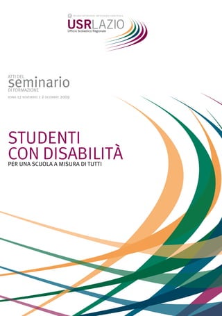 seminario
ATTI DEL


DI FORMAZIONE
roma 12 novembre e 2 dicembre 2009




STUDENTI
CON DISABILITà
PER UNA SCUOLA A MISURA DI TUTTI
 