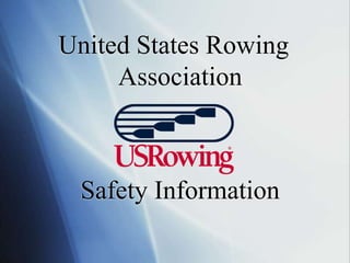 United States Rowing
Association
Safety Information
 