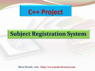 Subject Registration System
More Details visit- http://www.projectlearner.com
 
