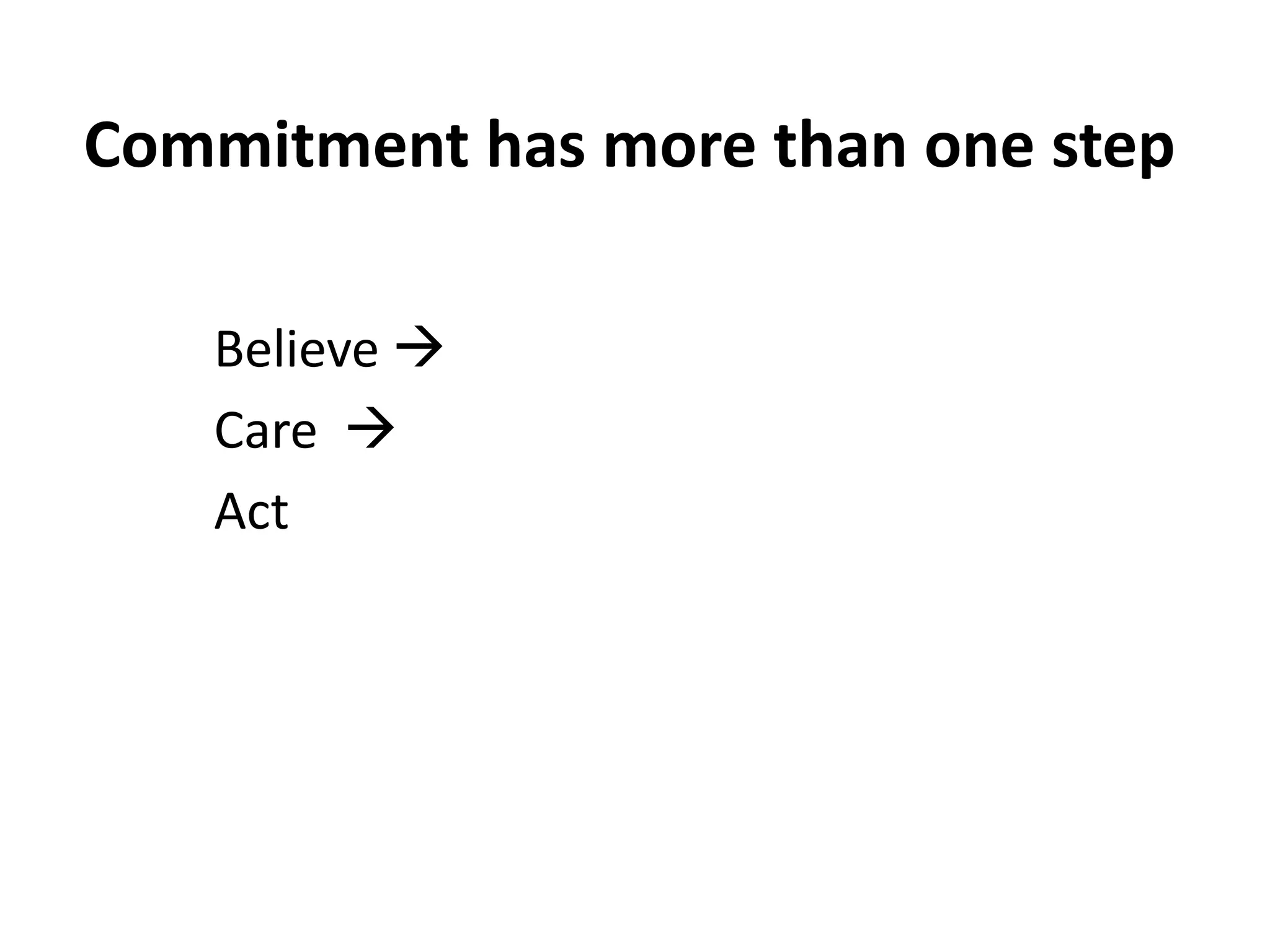 Commitment has more than one step

   Believe 
   Care 
   Act
 