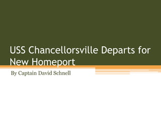 USS Chancellorsville Departs for
New Homeport
By Captain David Schnell
 