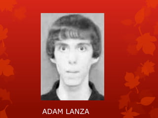 ADAM LANZA
 