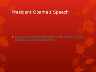 President Obama’s Speech




 http://www.youtube.com/watch?v=mIA0W69U2_Y&list=
  PL8C61A61D646F0865&index=1
 