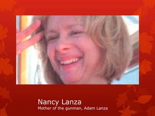 Nancy Lanza
Mother of the gunman, Adam Lanza
 