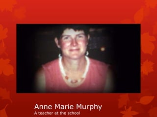Anne Marie Murphy
A teacher at the school
 