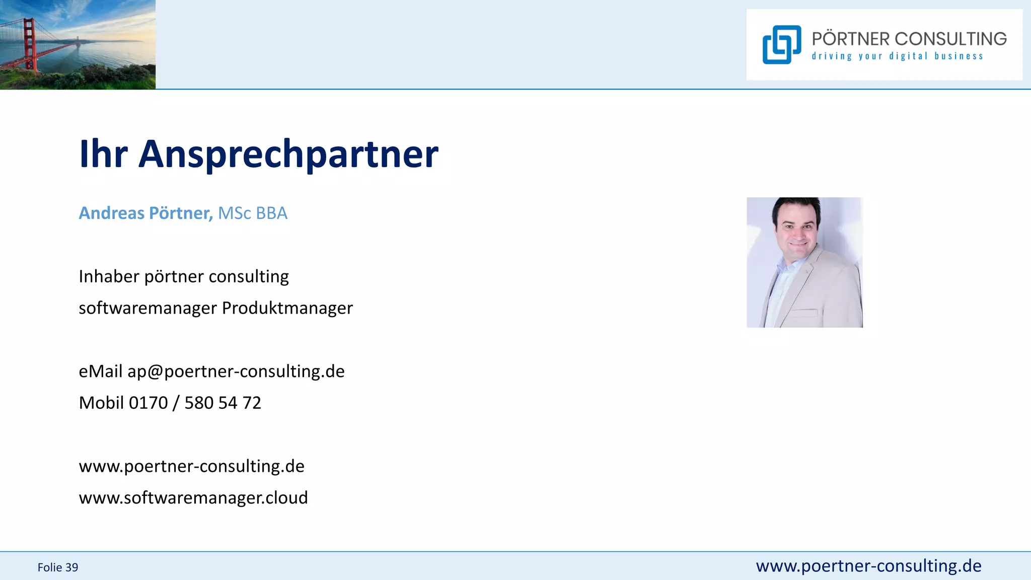 www.poertner-consulting.de
Folie 39
Ihr Ansprechpartner
Andreas Pörtner, MSc BBA
Inhaber pörtner consulting
softwaremanager Produktmanager
eMail ap@poertner-consulting.de
Mobil 0170 / 580 54 72
www.poertner-consulting.de
www.softwaremanager.cloud
 