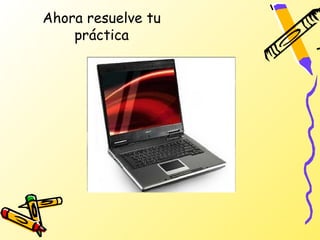 Ahora resuelve tu
    práctica
 