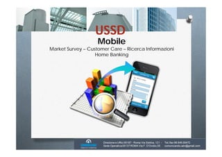 USSD
                    Mobile
Market Survey – Customer Care – Ricerca Informazioni
                   Home Banking
 