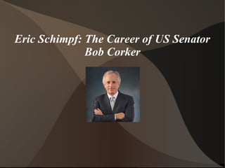 Eric Schimpf: The Career of US Senator
Bob Corker

 