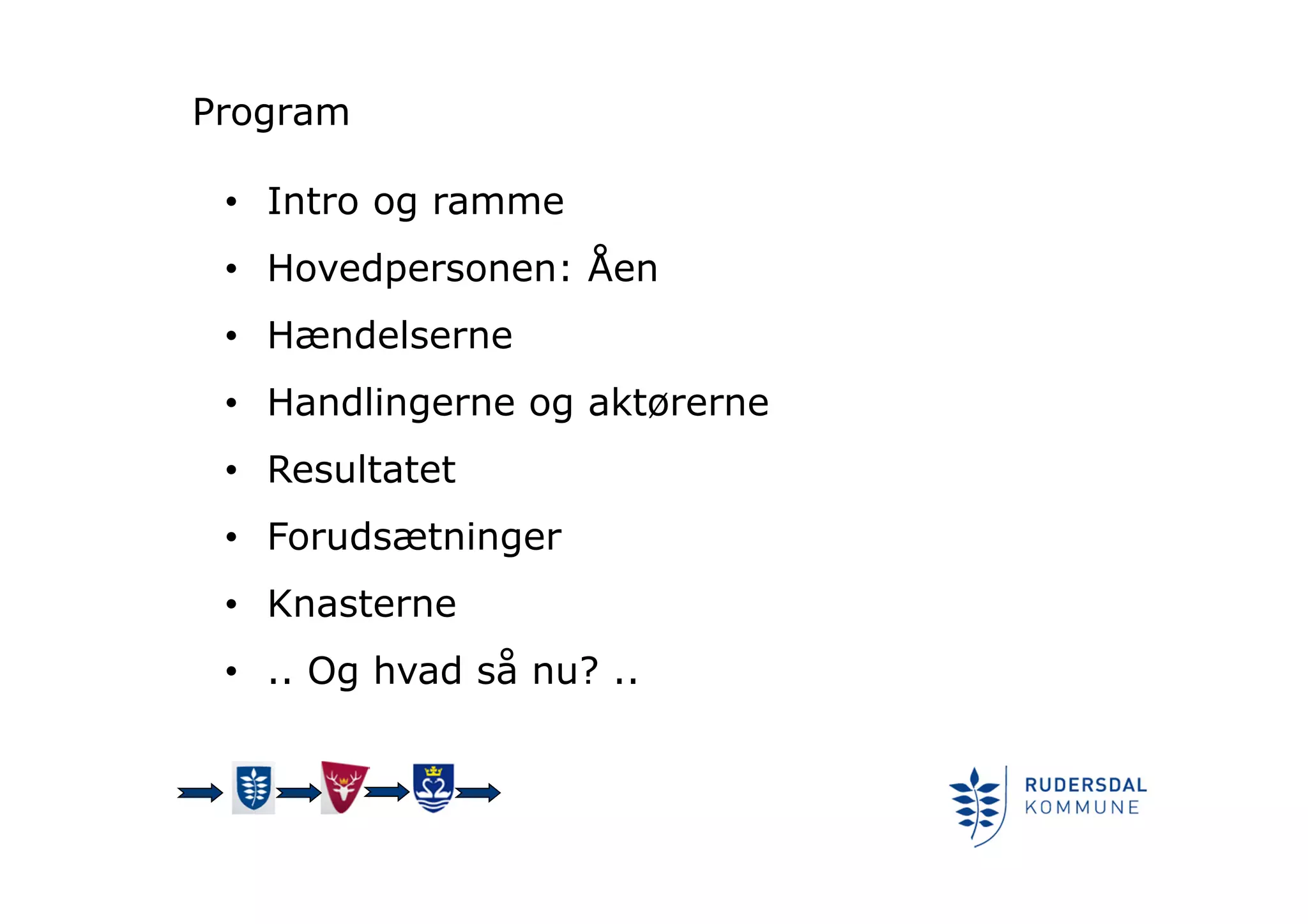 Program
• Intro og ramme
• Hovedpersonen: Åen
• Hændelserne
• Handlingerne og aktørerne
• Resultatet
• Forudsætninger
• Knasterne
• .. Og hvad så nu? ..
 