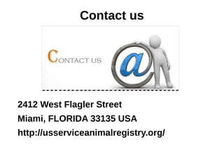 Contact us
2412 West Flagler Street
Miami, FLORIDA 33135 USA
http://usserviceanimalregistry.org/