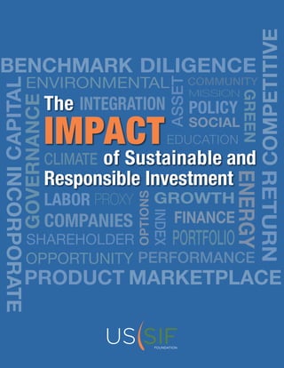 The
IMPACT
of Sustainable and
Responsible Investment
GOVERNANCE
CLIMATE
ENERGY
EDUCATION
GREEN
ASSET
ENVIRONMENTAL
INTEGRATION
SOCIAL
COMMUNITY
SHAREHOLDER
POLICY
MISSION
PERFORMANCE
OPTIONS
LABOR GROWTH
COMPANIES
OPPORTUNITY
PROXY
FINANCE
INDEX
PORTFOLIO
BENCHMARK
MARKETPLACECOMPETITIVE
INCORPORATE
PRODUCT
CAPITAL
RETURN
DILIGENCE
 