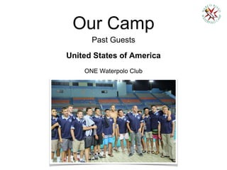 Our Camp
Past Guests
United States of America
ONE Waterpolo Club
 