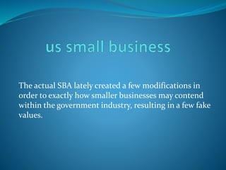 The actual SBA lately created a few modifications in
order to exactly how smaller businesses may contend
within the government industry, resulting in a few fake
values.
 