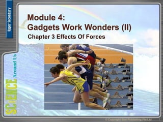 Module 4:
Gadgets Work Wonders (II)
Chapter 3 Effects Of Forces
1© Copyright Star Publishing Pte Ltd
 