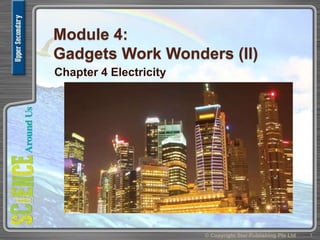 Module 4:
Gadgets Work Wonders (II)
Chapter 4 Electricity
1© Copyright Star Publishing Pte Ltd
 