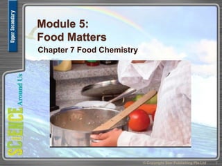 Module 5:
Food Matters
Chapter 7 Food Chemistry
1© Copyright Star Publishing Pte Ltd
 