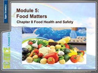 Module 5:
Food Matters
Chapter 8 Food Health and Safety
1© Copyright Star Publishing Pte Ltd
 