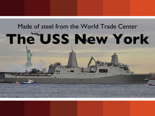 The USS New York Made of steel from the World Trade Center 