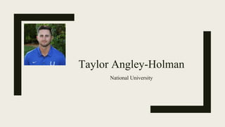 Taylor Angley-Holman
National University
 