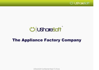 The Appliance Factory Company




        UShareSoft Confidential Need To Know
 