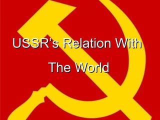 USSR’s Relation With  The World 