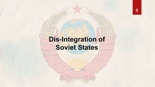 Dis-Integration of
Soviet States
8
 