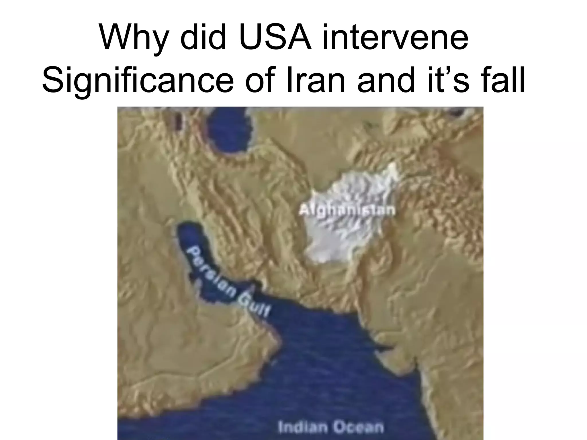 Why did USA intervene
Significance of Iran and it’s fall
 