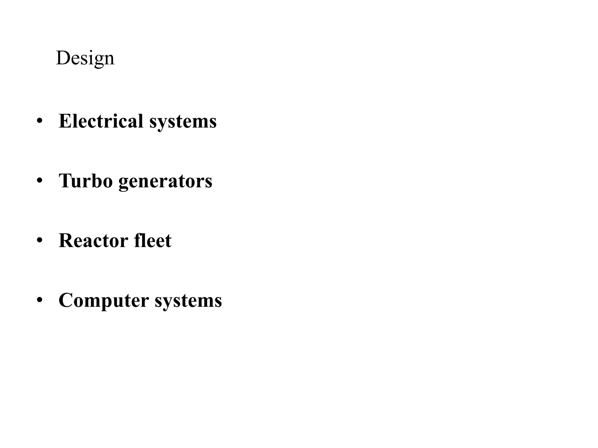 Design
• Electrical systems
• Turbo generators
• Reactor fleet
• Computer systems
 