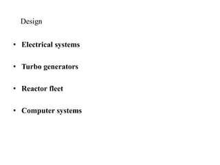 Design
• Electrical systems
• Turbo generators
• Reactor fleet
• Computer systems
 