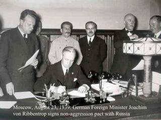 Moscow, August 23, 1939: German Foreign Minister Joachim
von Ribbentrop signs non-aggression pact with Russia
 