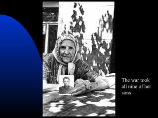 The war took
all nine of her
sons
 