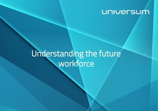 universumglobal.com 1 
Understanding the future 
workforce 
 