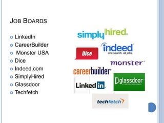 JOB BOARDS
 LinkedIn
 CareerBuilder
 Monster USA
 Dice
 Indeed.com
 SimplyHired
 Glassdoor
 Techfetch
 