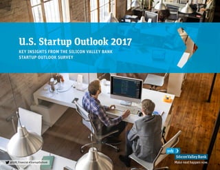 U.S. Startup Outlook 2017
KEY INSIGHTS FROM THE SILICON VALLEY BANK
STARTUP OUTLOOK SURVEY
@SVB_Financial #StartupOutlook
 